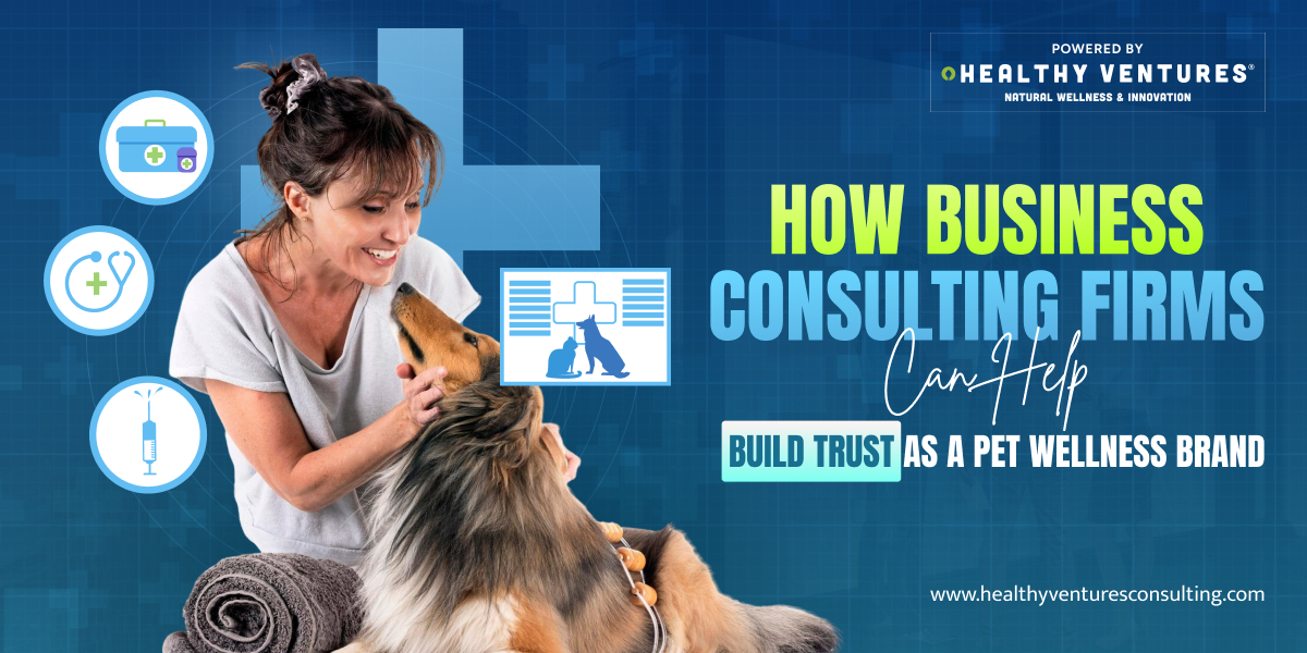 How Business Consulting Firms Can Help Build Trust As a Pet Wellness Brand
